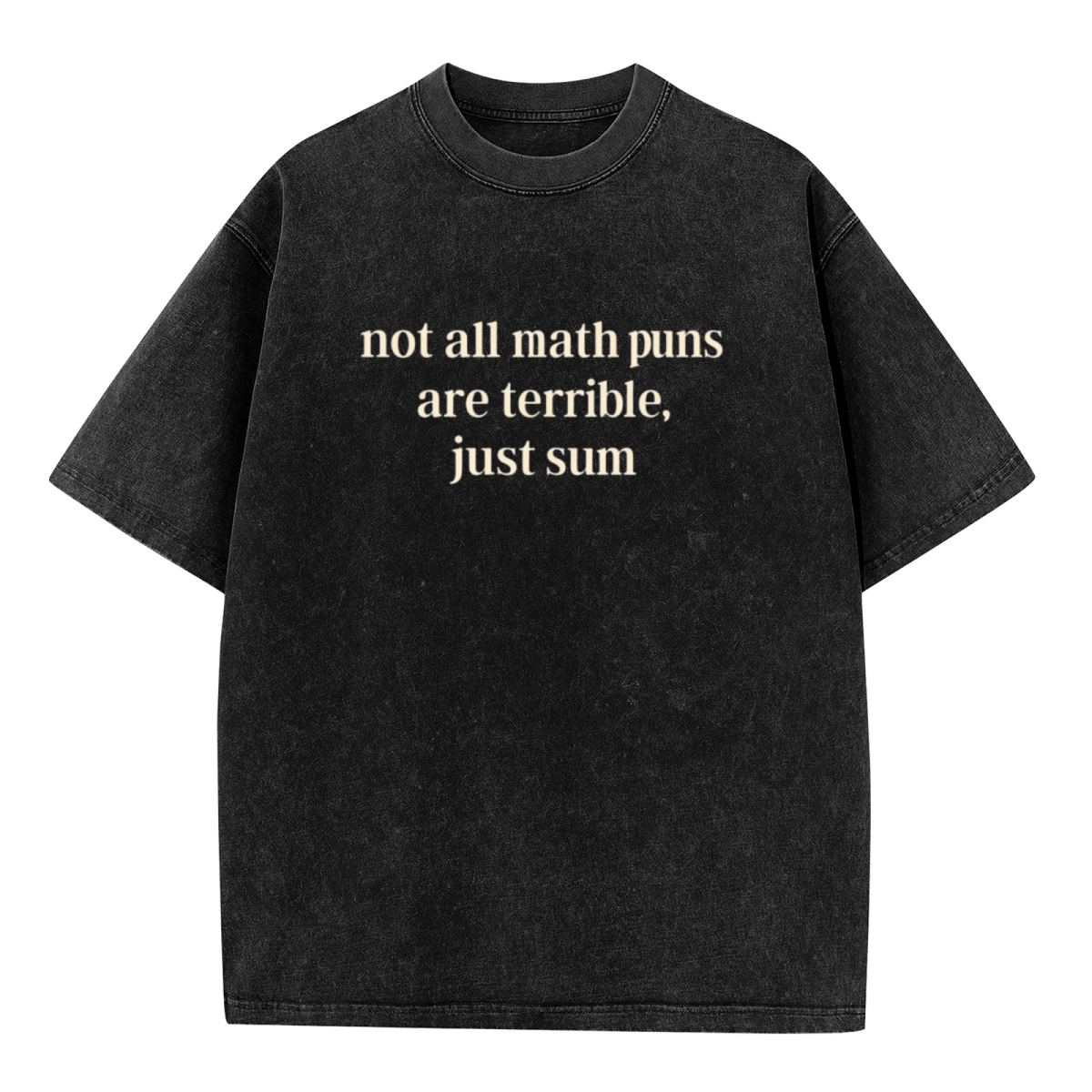 Unisex washed graphic T-shirt with Not All Math Puns Are Terrible Just Sum Funny Math Teacher Shirt Funny Sarcasm Math Teacher Shirt Mathematics Mathematician Teacher themed d